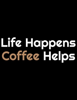 Paperback Life Happens Coffee Helps: Coffee Journal Notebook - Coffee Lovers Gift - Journal - Diary - Coffee Gift - 8.5x11_100 College Ruled Notebook Book