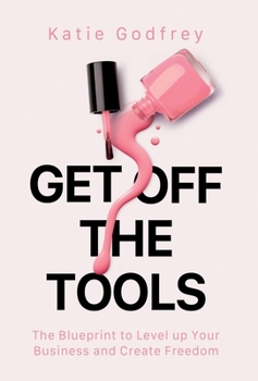Hardcover Get off the Tools: The Blueprint to Level up Your Business and Create Freedom Book