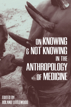 Hardcover On Knowing and Not Knowing in the Anthropology of Medicine Book