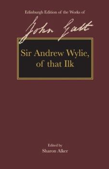 Sir Andrew Wylie of That Ilk - Book  of the Edinburgh Edition of the Works of John Galt