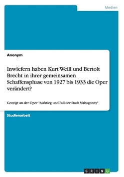 Inwiefern Haben Kurt Weill Und Bertolt Brecht in Ihrer Gemeinsamen Schaffensphase Von 1927 Bis 1933 Die Oper Verandert?
