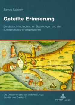 Geteilte Erinnerung. Die deutsch-tschechischen Beziehungen und die sudetendeutsche Vergangenheit