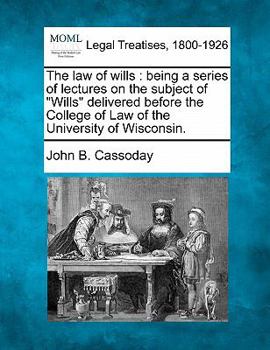 Paperback The Law of Wills: Being a Series of Lectures on the Subject of "Wills" Delivered Before the College of Law of the University of Wisconsi Book