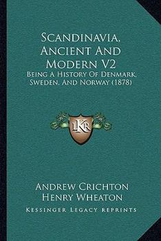 Paperback Scandinavia, Ancient And Modern V2: Being A History Of Denmark, Sweden, And Norway (1878) Book