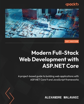 Paperback Modern Full-Stack Web Development with ASP.NET Core: A project-based guide to building web applications with ASP.NET Core 9 and JavaScript frameworks Book
