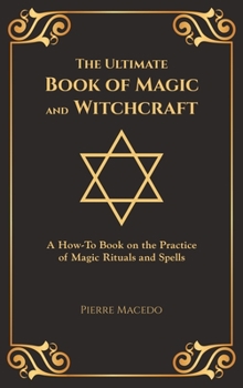 Hardcover The Ultimate Book of Magic and Witchcraft: A How-To Book on the Practice of Magic Rituals and Spells (Special Cover Edition) Book