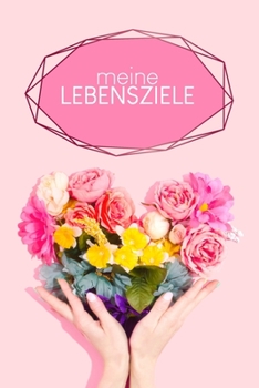 Meine Lebensziele: Liniertes Notizbuch zum Festhalten deiner Ziele, Wünsche und Träume | Motiv: Blumenherz (German Edition)