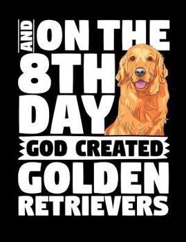 Paperback And on the 8th Day God Created Golden Retrievers: A Composition Book for Golden Retriever Lovers Book