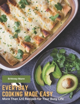 Paperback Everyday Cooking Made Easy: More Than 120 Recipes for Your Busy Life Book