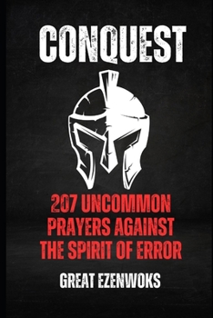 Conquest: 207 Uncommon Prayers Against the Spirit of Error!