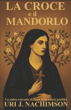 LA CROCE E IL MANDORLO: UN ANTICO RACCONTO SICILIANO DI UN AMORE PROIBITO (Italian Edition)