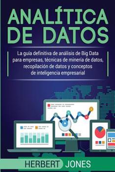 Paperback Analítica de datos: La guía definitiva de análisis de Big Data para empresas, técnicas de minería de datos, recopilación de datos y concep [Spanish] Book