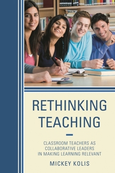 Paperback Rethinking Teaching: Classroom Teachers as Collaborative Leaders in Making Learning Relevant Book
