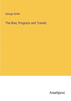 Paperback The Rise, Progress and Travels Book