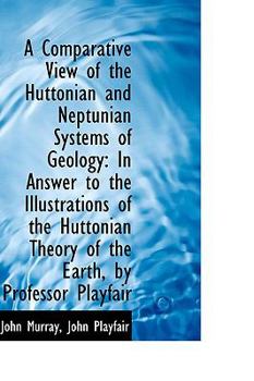 Paperback A Comparative View of the Huttonian and Neptunian Systems of Geology: In Answer to the Illustrations Book