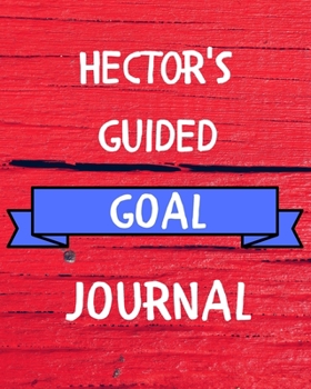 Hector's Guided Goal Journal: 2020 New Year Planner Guided Goal Journal Gift for Hector  / Notebook / Diary / Unique Greeting Card Alternative