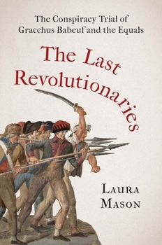 Hardcover The Last Revolutionaries: The Conspiracy Trial of Gracchus Babeuf and the Equals Book