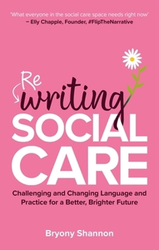 Paperback Rewriting Social Care: Challenging and Changing Language and Practice for a Better, Brighter Future Book