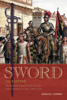 Hardcover Sword of Empire: The Spanish Conquest of the Americas from Columbus to Cortés, 1492-1529 Book