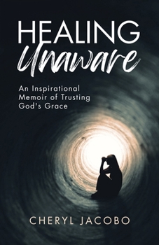 Paperback Healing Unaware: An Inspirational Memoir of Trusting God's Grace Book