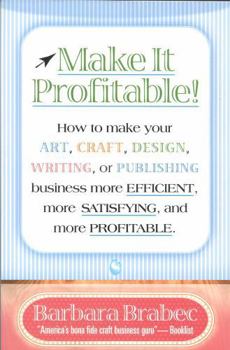 Paperback Make It Profitable!: How to Make Your Art, Craft, Design, Writing or Publishing Business More Efficient, More Satisfying, and More Profitab Book