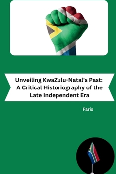 Paperback Unveiling KwaZulu-Natal's Past: A Critical Historiography of the Late Independent Era Book