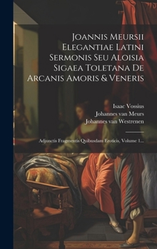 Hardcover Joannis Meursii Elegantiae Latini Sermonis Seu Aloisia Sigaea Toletana De Arcanis Amoris & Veneris: Adjunctis Fragmentis Quibusdam Eroticis, Volume 1. [Latin] Book