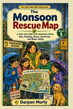 The Monsoon Rescue Map: A Safe India Kids Club Adventure About Rain, Floods, Drains, Electricity and Smart Monsoon Choices (The Safe India Kids Club Series)