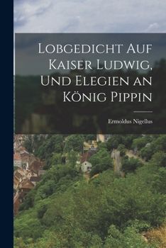 Paperback Lobgedicht Auf Kaiser Ludwig, Und Elegien an König Pippin [German] Book