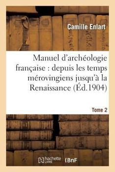 Paperback Manuel d'Archéologie Française: Depuis Les Temps Mérovingiens Jusqu'à La Renaissance. Tome 2: , Architecture Civile Et Militaire [French] Book