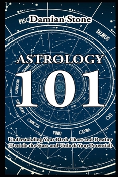 Paperback Astrology 101 Understanding Your Birth Chart and Destiny Decode the Stars and Unlock Your Potential Book