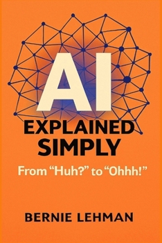 Paperback AI Explained Simply: From "Huh?" to "Ohhh!" Book