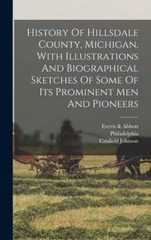 Hardcover History Of Hillsdale County, Michigan, With Illustrations And Biographical Sketches Of Some Of Its Prominent Men And Pioneers Book