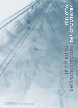 Frei Otto. Complete Works: Lightweight Construction - Natural Design