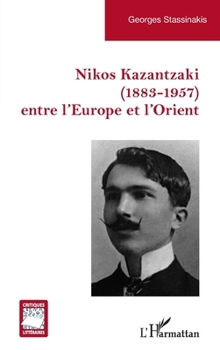 Nikos Kazantzaki (1883-1957) entre l’Europe et l’Orient (Critiques Littéraires) (French Edition)