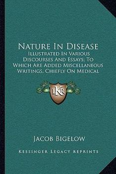 Paperback Nature In Disease: Illustrated In Various Discourses And Essays; To Which Are Added Miscellaneous Writings, Chiefly On Medical Subjects ( Book