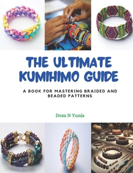 Paperback The Ultimate Kumihimo Guide: A Book for Mastering Braided and Beaded Patterns Book