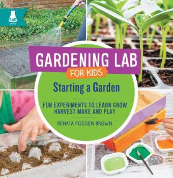 Library Binding Starting a Garden: Fun Experiments to Learn, Grow, Harvest, Make, and Play Book