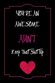 Paperback You're An Awesome Aunt Keep That Shit Up Notebook Funny Gift For Aunt: Lined Notebook / Journal Gift, 120 Pages, 6x9, Soft Cover, Matte Finish Book