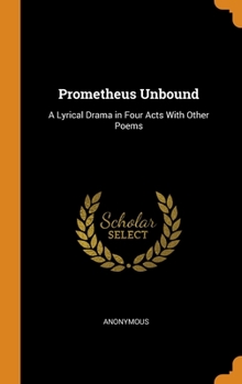 Hardcover Prometheus Unbound: A Lyrical Drama in Four Acts With Other Poems Book