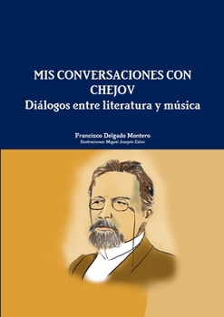 MIS CONVERSACIONES CON CHEJOV. Diálogos entre literatura y música