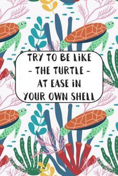 Paperback Try To Be Like The Turtle At Ease In Your Own Shell: Anti Anxiety and Depression Writing Prompt Journal with 100 Positive Writing Prompts To Explore Y Book