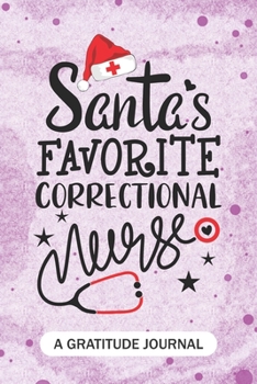 Santa's Favorite Correctional Nurse - A Gratitude Journal: Beautiful Gratitude Journal for Forensic Nurses RN, NP Future Nurse Practitioner, Retired ... Correctional nursing Student Christmas Gift