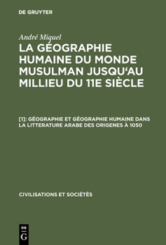 Hardcover La géographie humaine du monde musulman jusqu'au millieu du 11e siècle, [1], Géographie et géographie humaine dans la litterature arabe des origenes à [French] Book