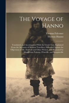 Paperback The Voyage of Hanno: Translated, and Accompanied With the Greek Text, Explained From the Accounts of Modern Travellers, Defended Against th Book