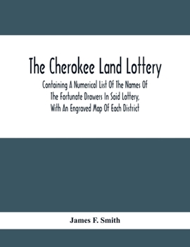 Paperback The Cherokee Land Lottery; Containing A Numerical List Of The Names Of The Fortunate Drawers In Said Lottery, With An Engraved Map Of Each District Book