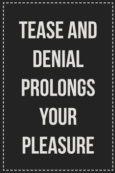 Paperback Tease and Denial Prolongs Your Pleasure: Better Than Your Average Greeting Card: Novelty Lined Notebook For Documenting Your Lifestyle Adventures, Sex Book