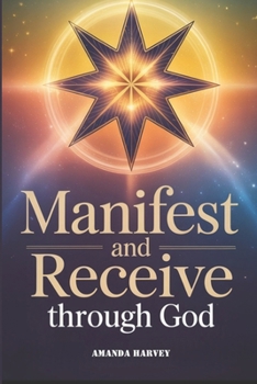 Paperback MANIFEST AND RECEIVE through God: Unlock Divine Abundance, Manifesting Blessings and Receiving Anything you Want Guidance Through Faith Book