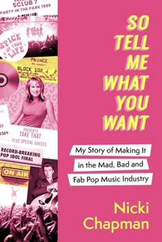 Hardcover So Tell Me What You Want: My Story of Making It in the Mad, Bad and Fab Pop Music Industry Book
