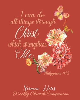 I Can Do All Things Through Christ-Sermon Notes/Weekly Church Companion: Christian Sermon Message Yearly Record Reflect Journal-Pretty Floral & Butterfly With Inspirational Bible Scripture
